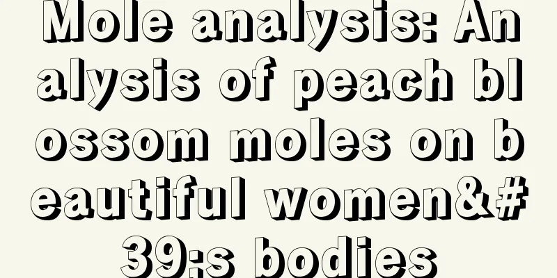 Mole analysis: Analysis of peach blossom moles on beautiful women's bodies