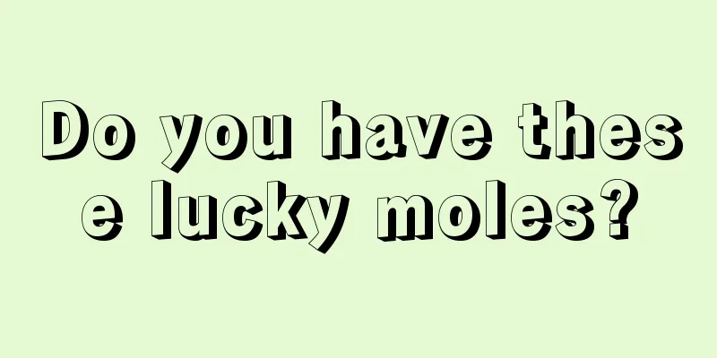 Do you have these lucky moles?
