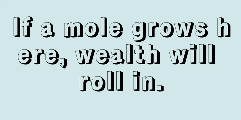 If a mole grows here, wealth will roll in.