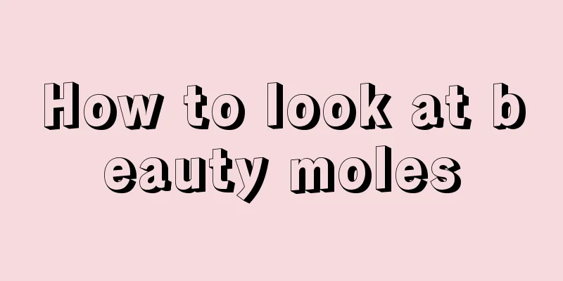 How to look at beauty moles