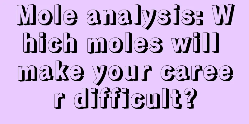 Mole analysis: Which moles will make your career difficult?