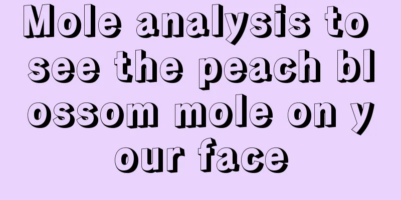 Mole analysis to see the peach blossom mole on your face