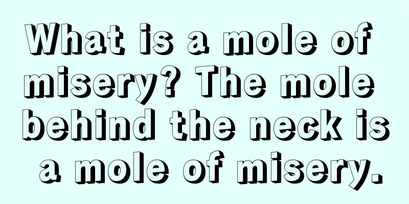What is a mole of misery? The mole behind the neck is a mole of misery.