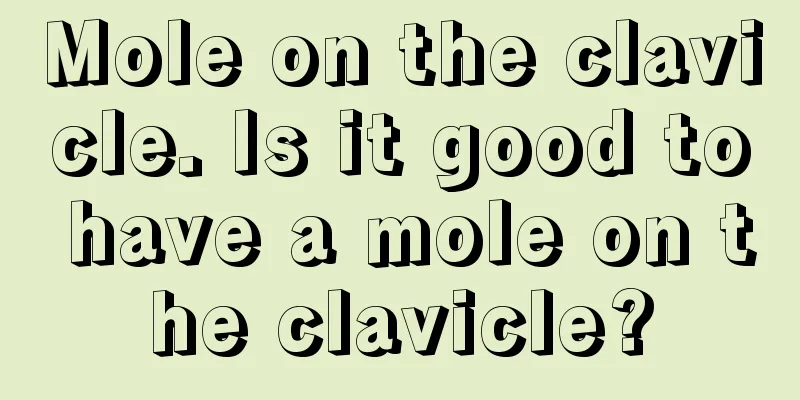 Mole on the clavicle. Is it good to have a mole on the clavicle?