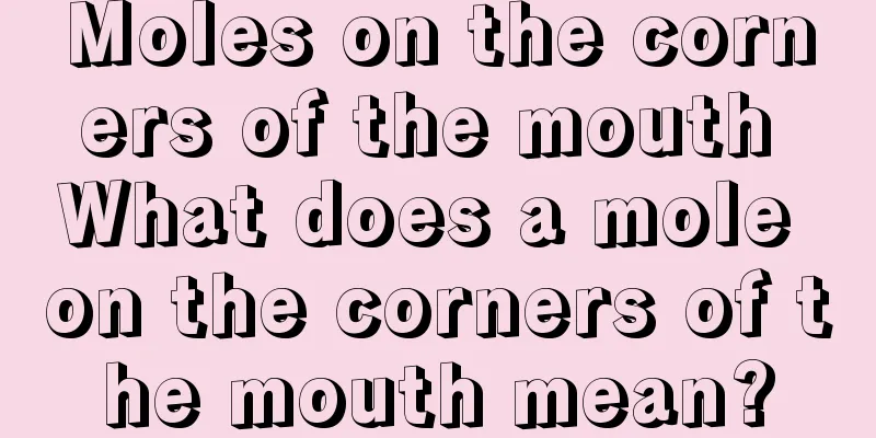 Moles on the corners of the mouth What does a mole on the corners of the mouth mean?