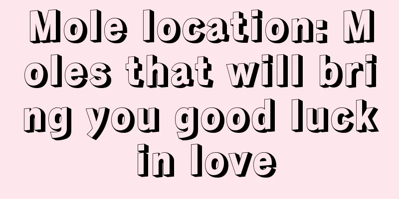 Mole location: Moles that will bring you good luck in love