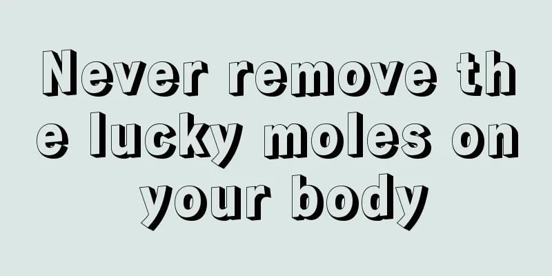 Never remove the lucky moles on your body