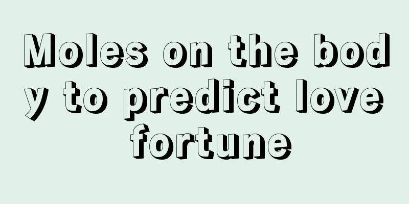 Moles on the body to predict love fortune