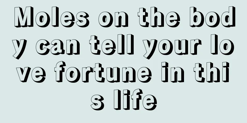 Moles on the body can tell your love fortune in this life