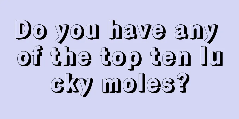 Do you have any of the top ten lucky moles?