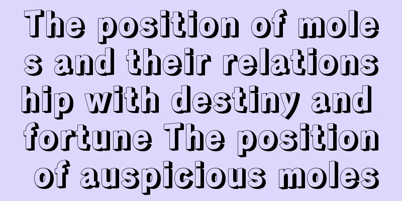 The position of moles and their relationship with destiny and fortune The position of auspicious moles