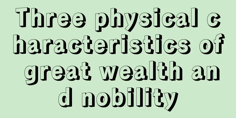 Three physical characteristics of great wealth and nobility