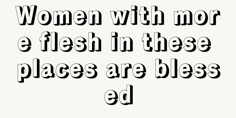 Women with more flesh in these places are blessed