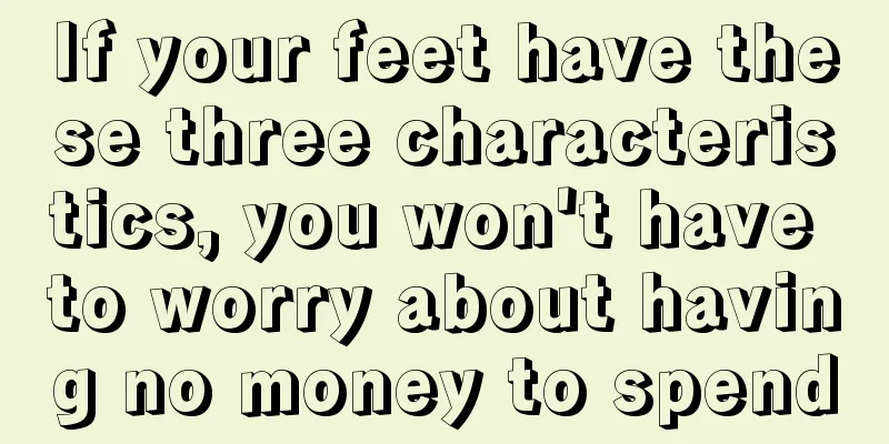 If your feet have these three characteristics, you won't have to worry about having no money to spend