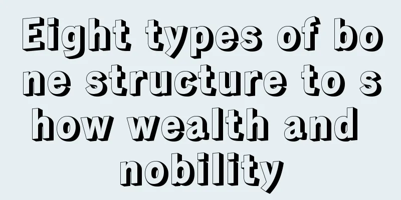 Eight types of bone structure to show wealth and nobility