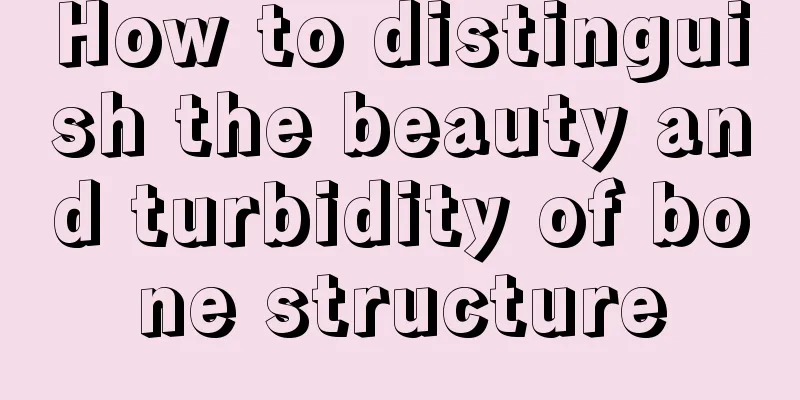 How to distinguish the beauty and turbidity of bone structure
