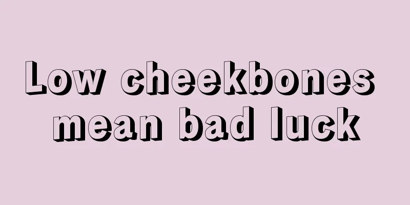 Low cheekbones mean bad luck