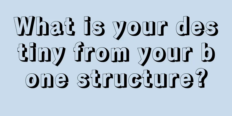 What is your destiny from your bone structure?