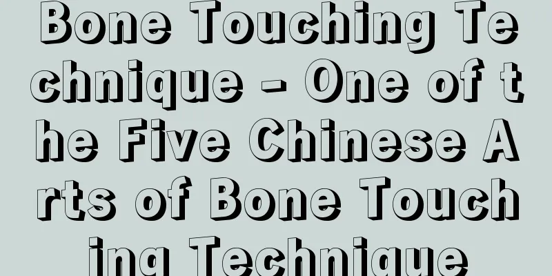 Bone Touching Technique - One of the Five Chinese Arts of Bone Touching Technique