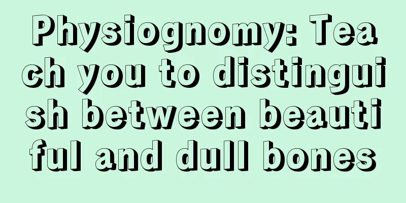 Physiognomy: Teach you to distinguish between beautiful and dull bones