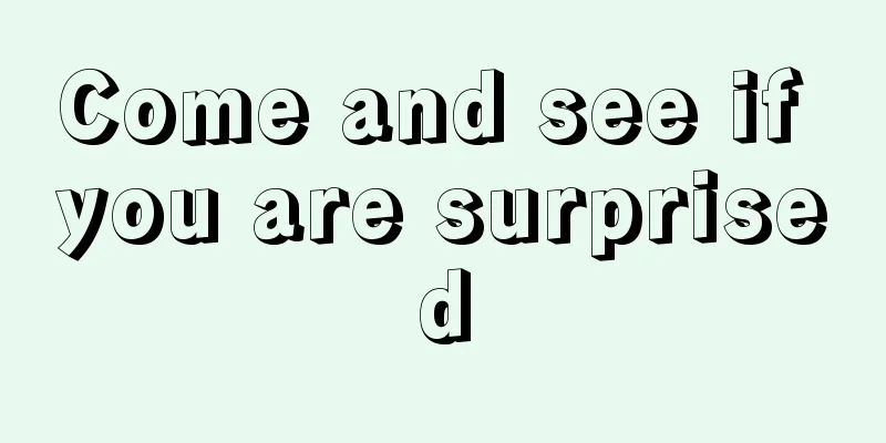 Come and see if you are surprised