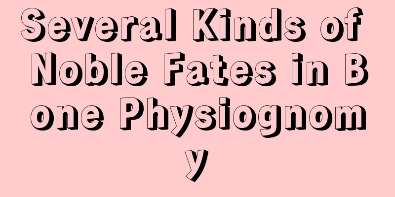 Several Kinds of Noble Fates in Bone Physiognomy