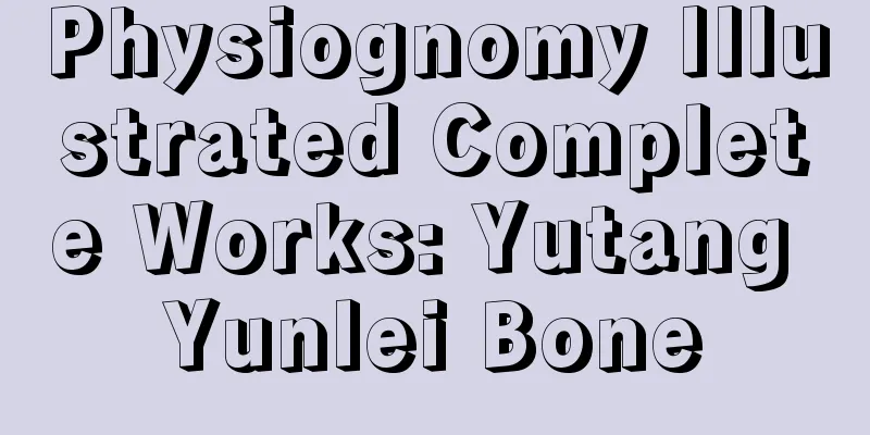 Physiognomy Illustrated Complete Works: Yutang Yunlei Bone