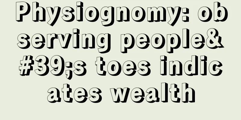 Physiognomy: observing people's toes indicates wealth