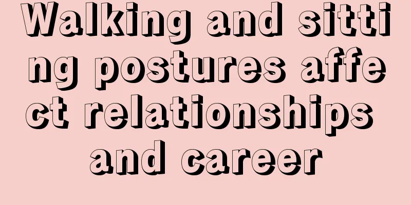 Walking and sitting postures affect relationships and career