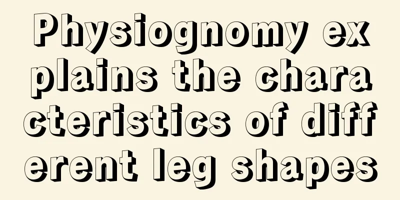 Physiognomy explains the characteristics of different leg shapes