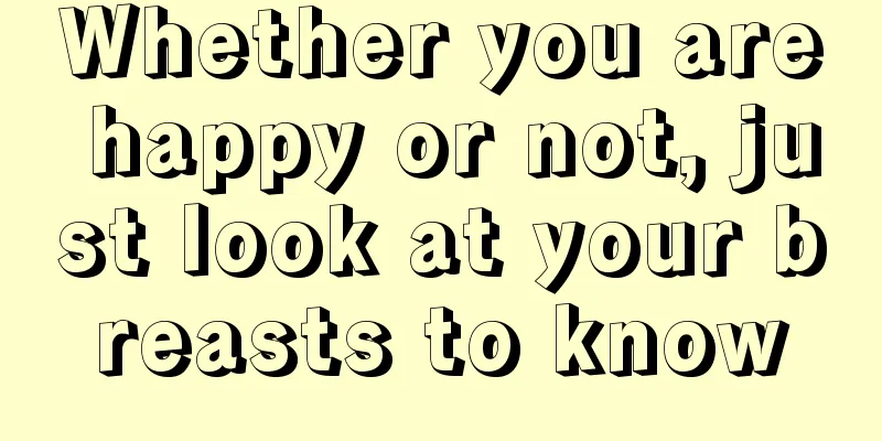 Whether you are happy or not, just look at your breasts to know