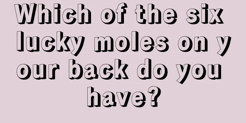 Which of the six lucky moles on your back do you have?