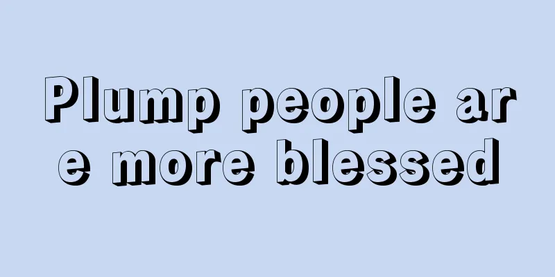 Plump people are more blessed