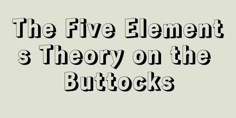 The Five Elements Theory on the Buttocks
