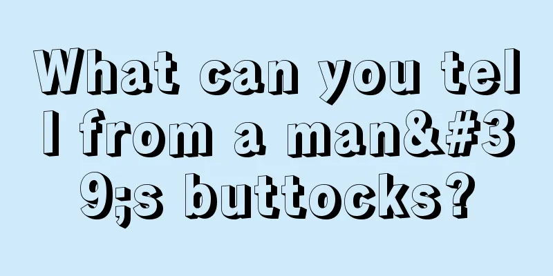 What can you tell from a man's buttocks?