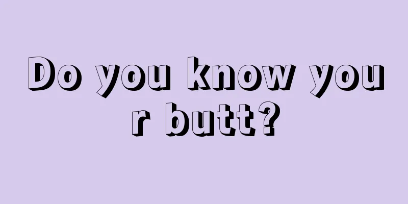Do you know your butt?