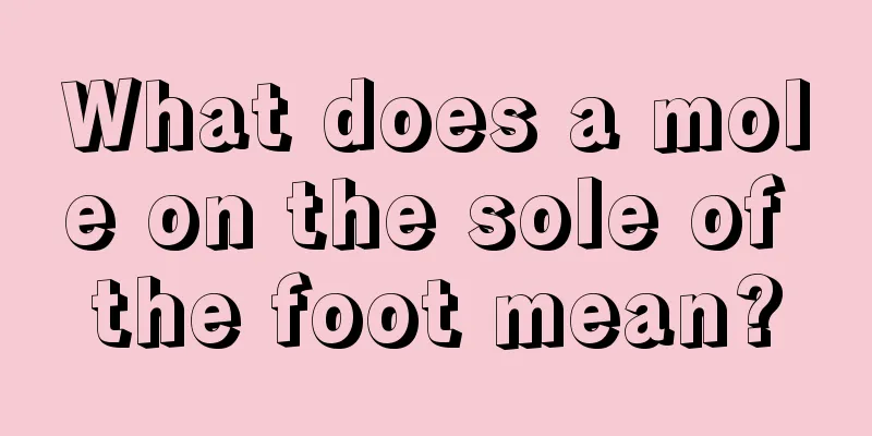 What does a mole on the sole of the foot mean?