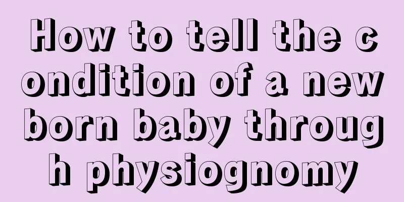 How to tell the condition of a newborn baby through physiognomy