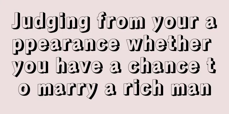 Judging from your appearance whether you have a chance to marry a rich man