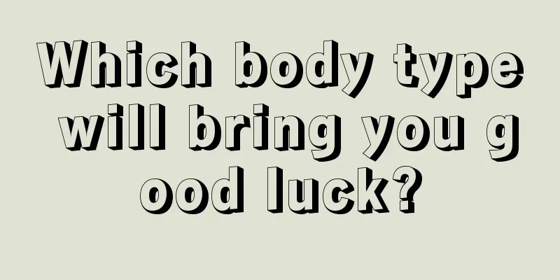 Which body type will bring you good luck?