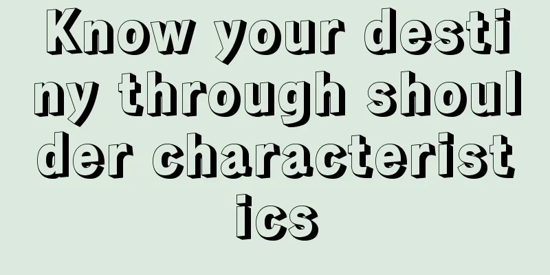 Know your destiny through shoulder characteristics