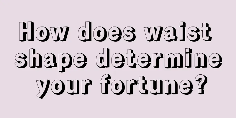 How does waist shape determine your fortune?