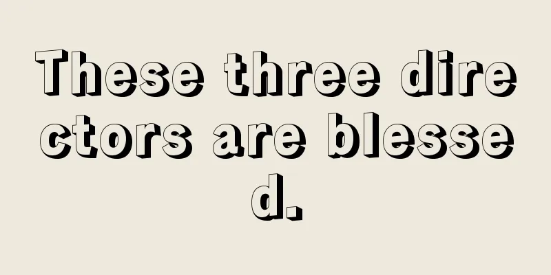 These three directors are blessed.