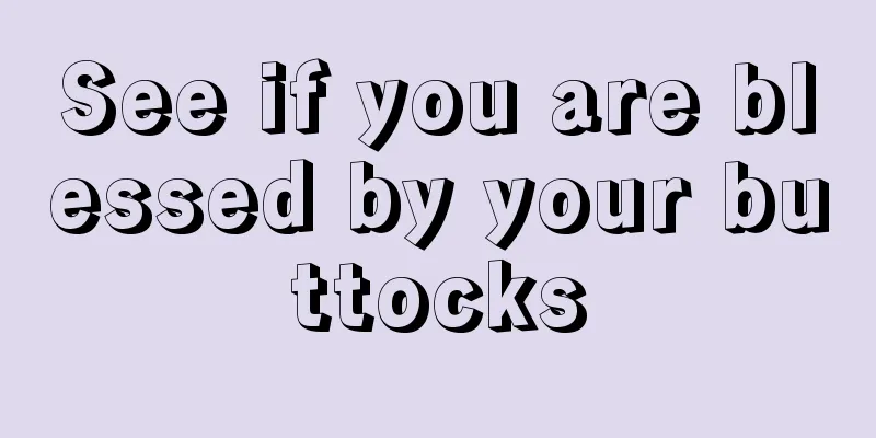 See if you are blessed by your buttocks