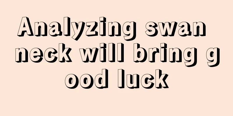Analyzing swan neck will bring good luck