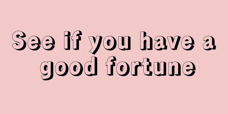 See if you have a good fortune