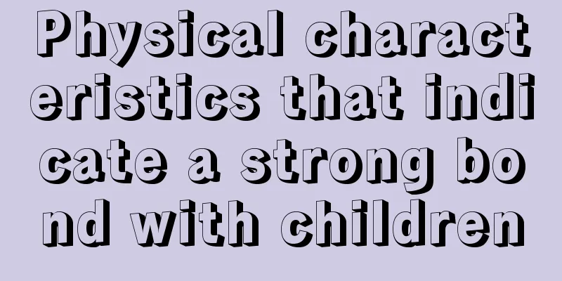 Physical characteristics that indicate a strong bond with children