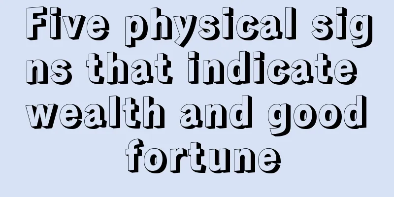 Five physical signs that indicate wealth and good fortune