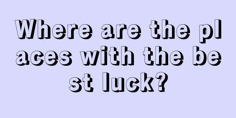 Where are the places with the best luck?