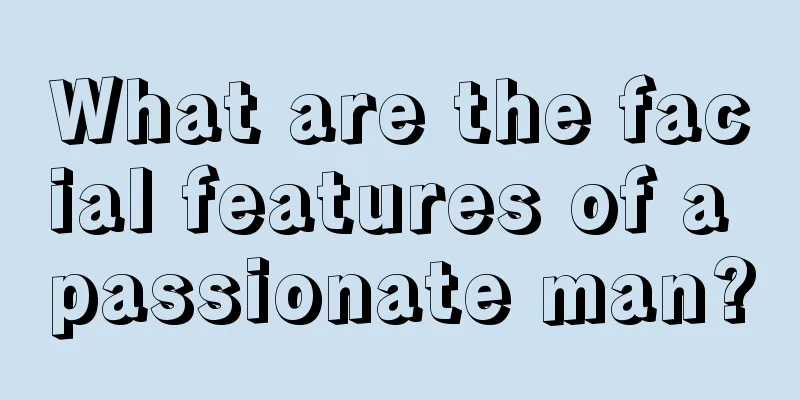 What are the facial features of a passionate man?